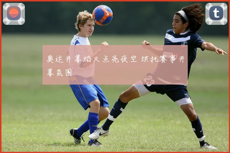 奥运开幕焰火点亮夜空 烘托赛事开幕氛围